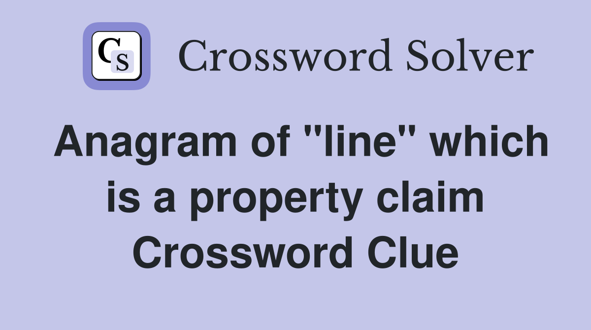 Anagram of "line" which is a property claim Crossword Clue Answers
